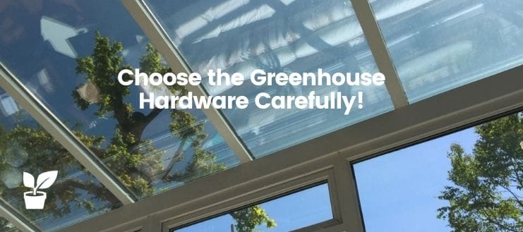 Choose the Greenhouse Hardware Carefully!