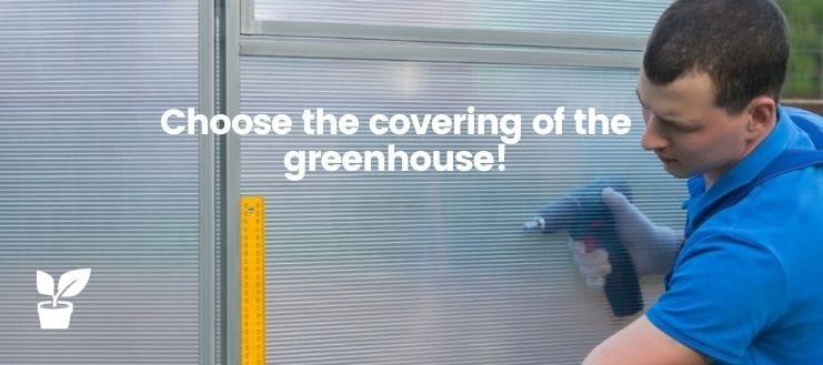 Choose the covering of the greenhouse!